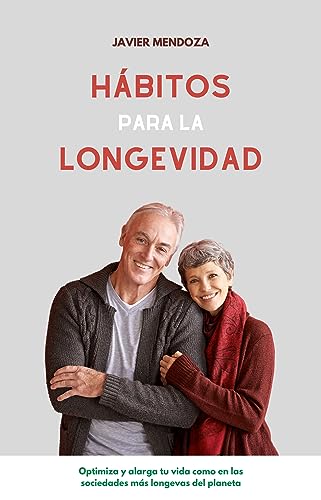 Hábitos para la Longevidad: Optimiza y Alarga tu Vida como en las Sociedades más Longevas del...