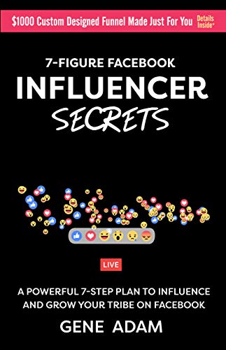 7-Figure Facebook Influencer Secrets: A Powerful 7-Step Plan to Build a HUGE Following with Your...