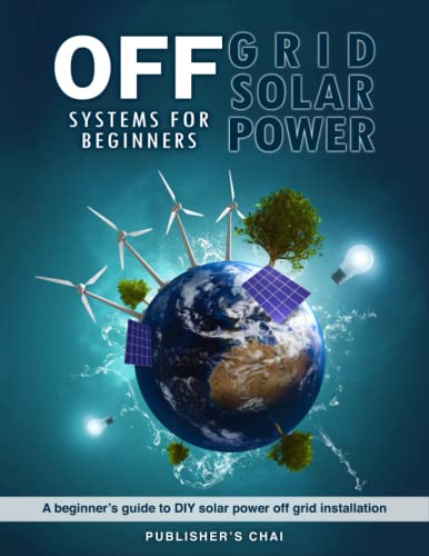 Off Grid Solar Power Systems for Beginners: A Beginner's Guide To DIY Solar Power Off Grid...