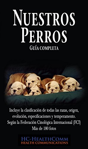 Nuestros Perros, Guía completa: Incluye la clasificación de todas las razas, origen, evolución,...