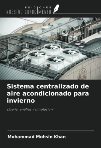 Sistema centralizado de aire acondicionado para invierno: Diseño, análisis y simulación (Spanish...