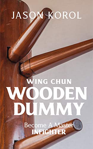 Wing Chun Wooden Dummy: Become a Master Infighter (English Edition)