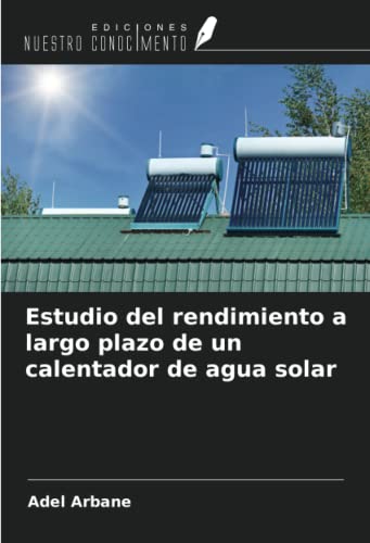 Estudio del rendimiento a largo plazo de un calentador de agua solar (Spanish Edition)