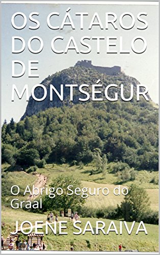 OS CÁTAROS DO CASTELO DE MONTSÉGUR : O Abrigo Seguro do Graal (Portuguese Edition)