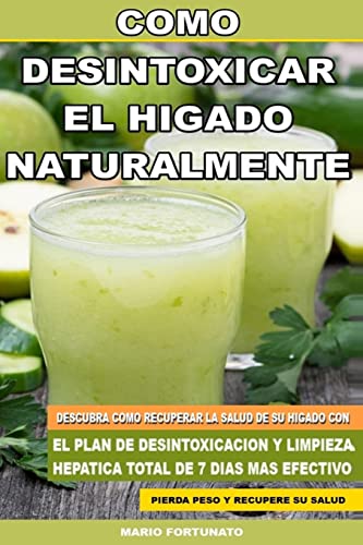 Como Desintoxicar el Higado Naturalmente: Descubra Como Recuperar la Salud de su Higado con el Plan...