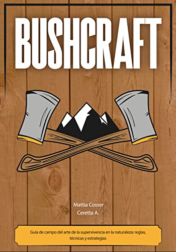 Bushcraft: Guía de campo del arte de la supervivencia en la naturaleza: reglas, técnicas y...